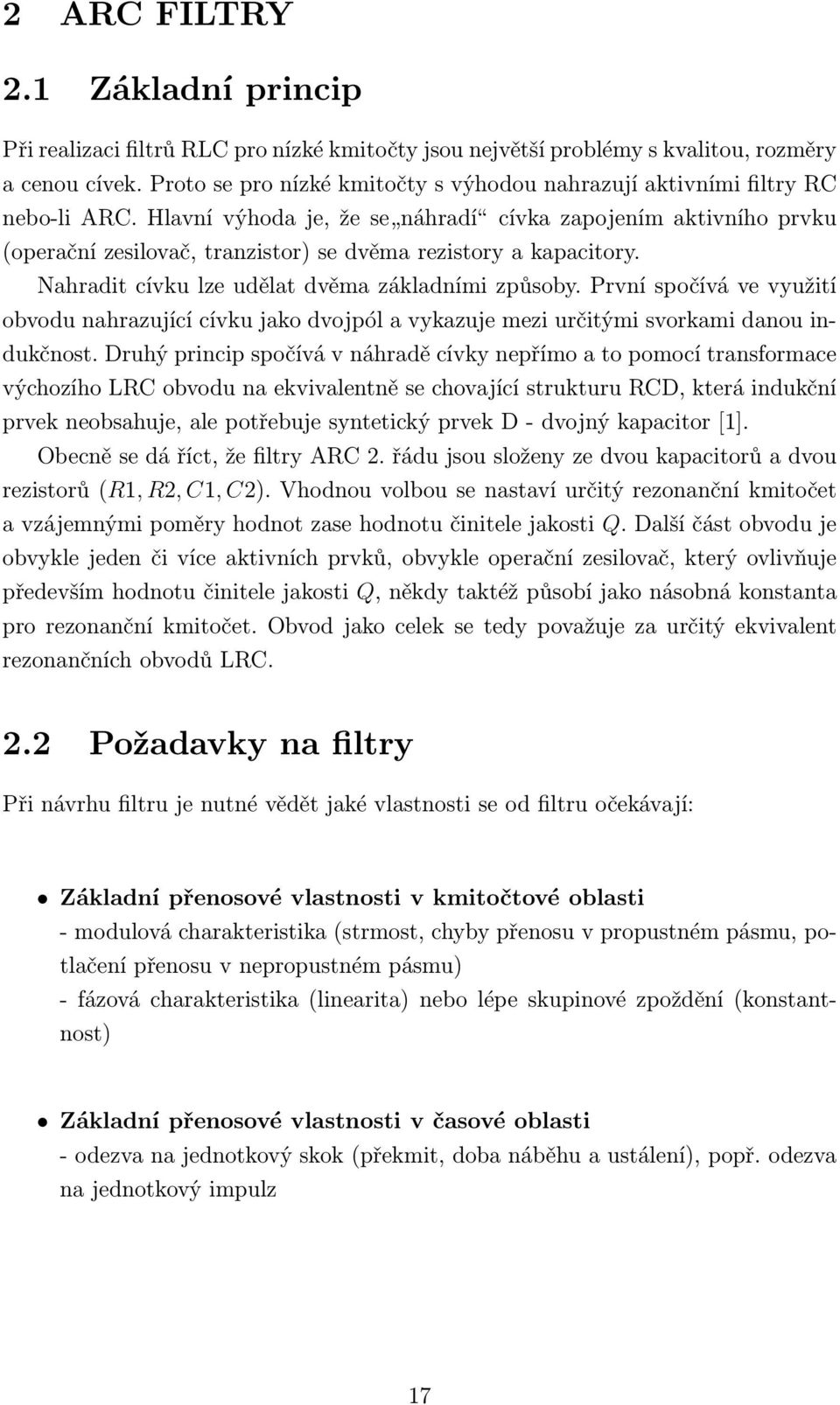 Hlavní výhoda je, že se náhradí cívka zapojením aktivního prvku (operační zesilovač, tranzistor) se dvěma rezistory a kapacitory. Nahradit cívku lze udělat dvěma základními způsoby.