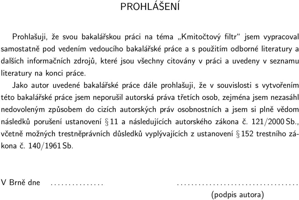 Jako autor uvedené bakalářské práce dále prohlašuji, že v souvislosti s vytvořením této bakalářské práce jsem neporušil autorská práva třetích osob, zejména jsem nezasáhl nedovoleným způsobem do