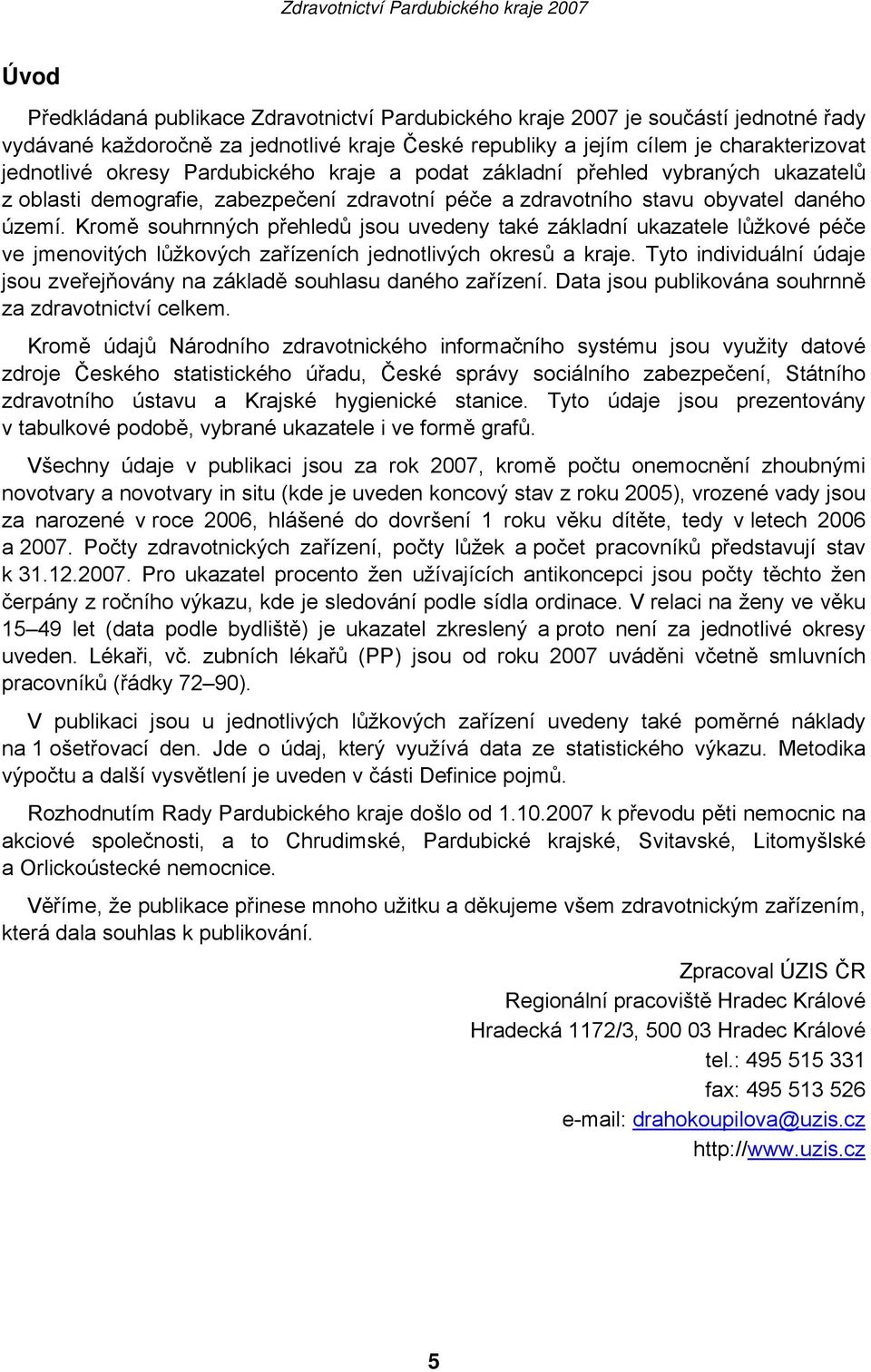 Kromě souhrnných přehledů jsou uvedeny také základní ukazatele lůžkové péče ve jmenovitých lůžkových zařízeních jednotlivých okresů a kraje.