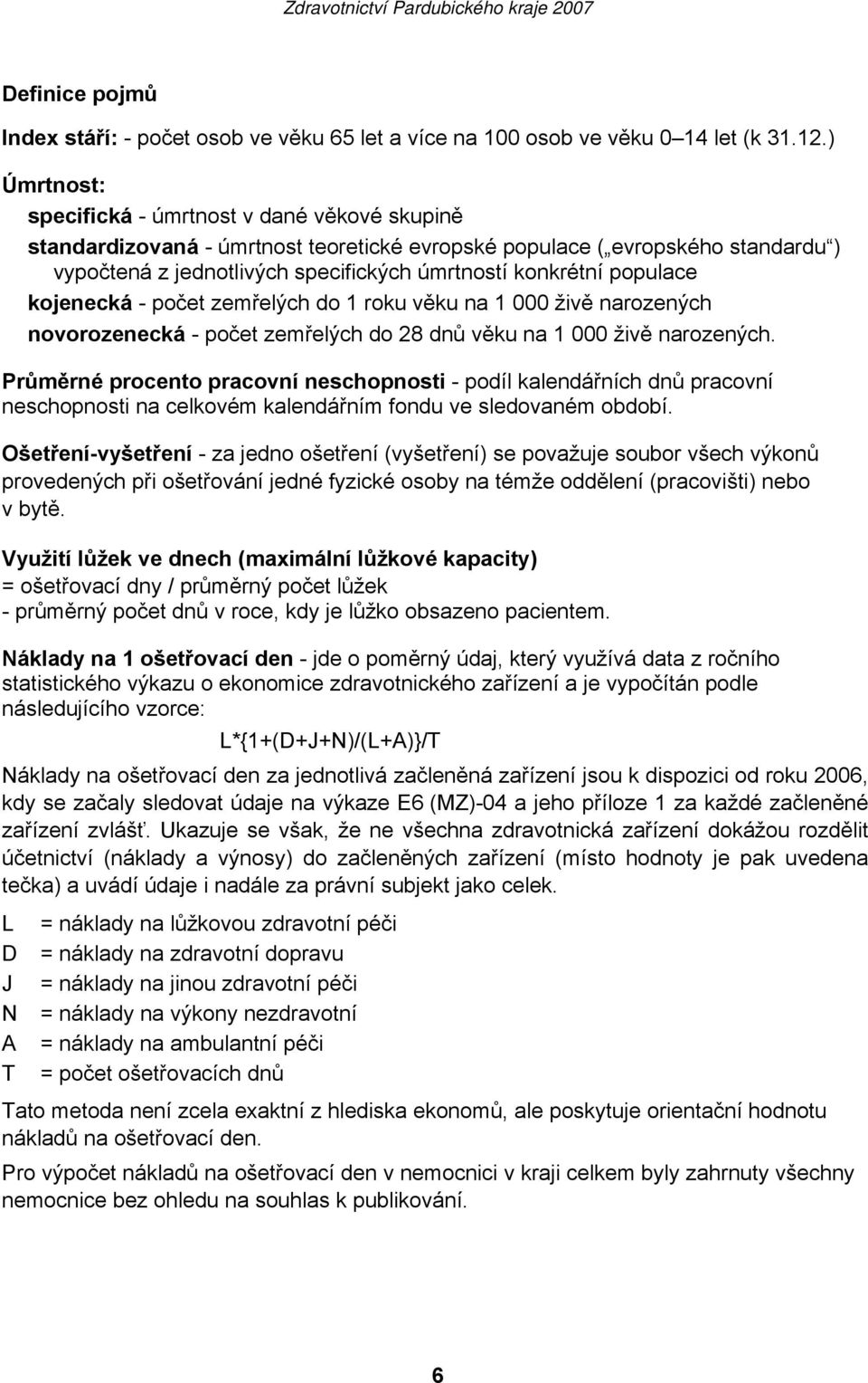 populace kojenecká - počet zemřelých do 1 roku věku na 1 000 živě narozených novorozenecká - počet zemřelých do 28 dnů věku na 1 000 živě narozených.