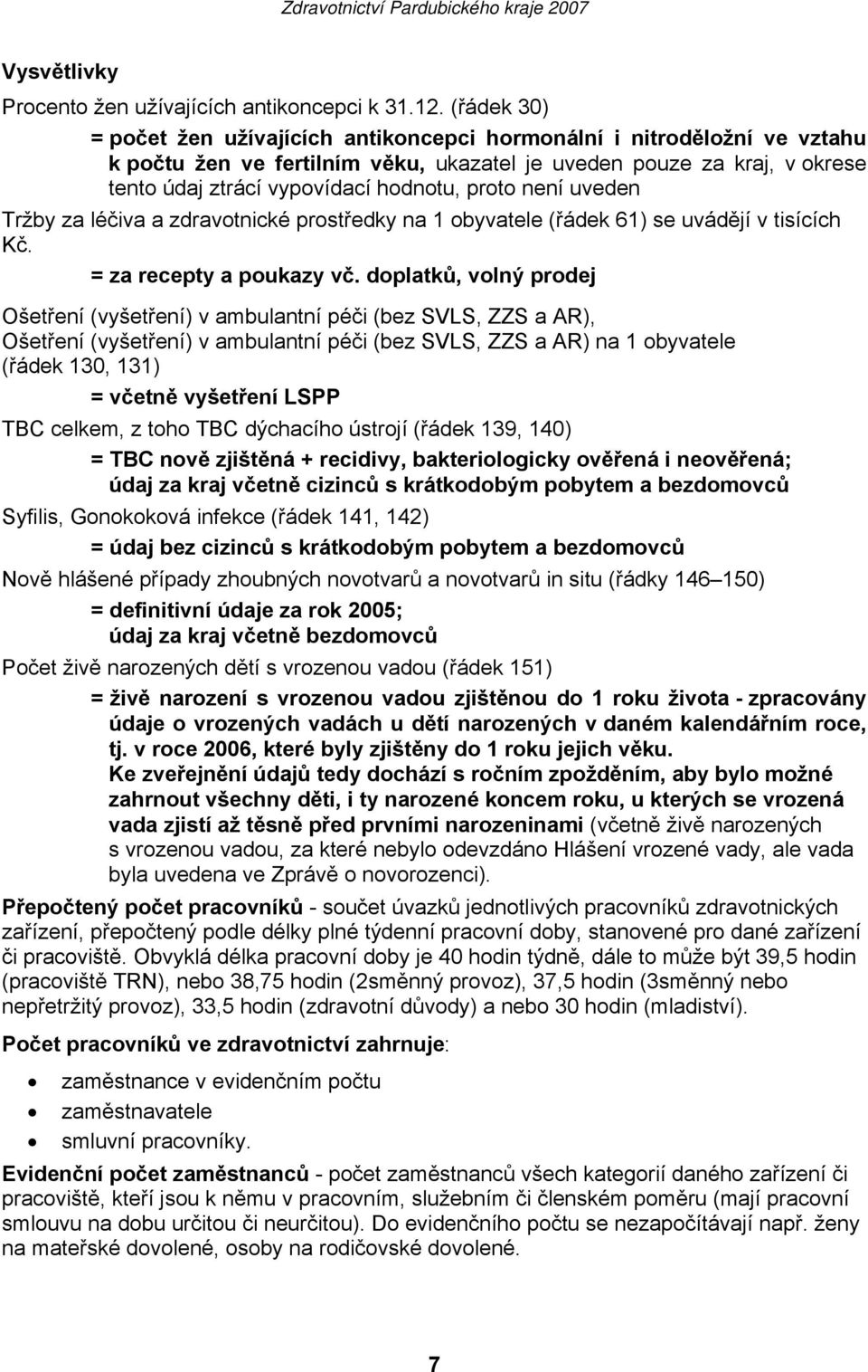 proto není uveden Tržby za léčiva a zdravotnické prostředky na 1 obyvatele (řádek 61) se uvádějí v tisících Kč. = za recepty a poukazy vč.