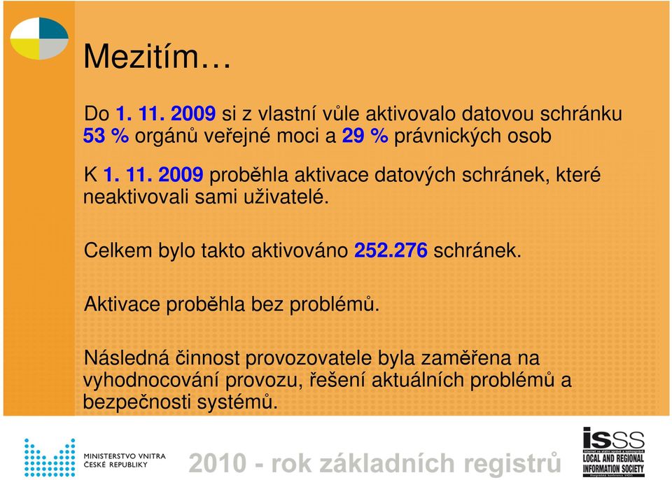 K 1. 11. 2009 proběhla aktivace datových schránek, které neaktivovali sami uživatelé.