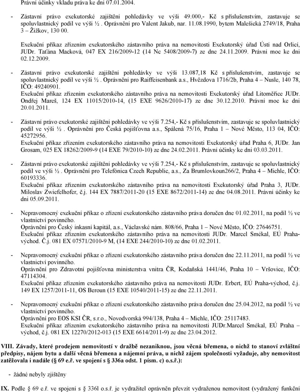 Exekuční příkaz zřízením exekutorského zástavního práva na nemovitosti Exekutorský úřad Ústí nad Orlicí, JUDr. Taťána Macková, 047 EX 216/2009-12 (14 Nc 5408/2009-7) ze dne 24.11.2009. Právní moc ke dni 02.