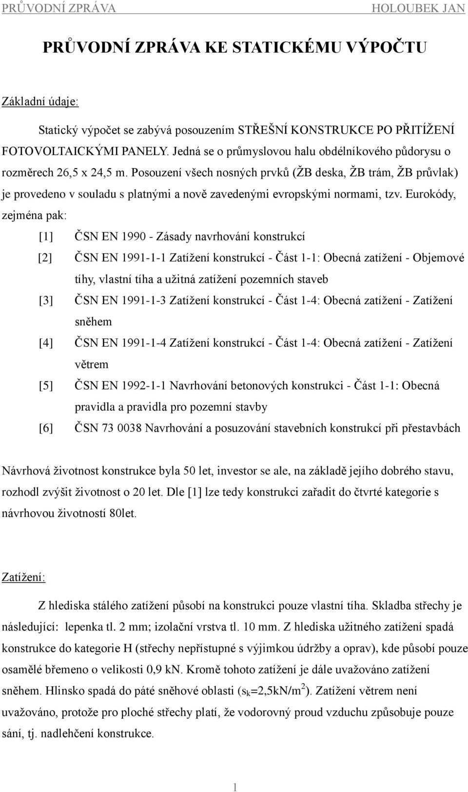 Posouzení všech nosných prvků (ŽB deska, ŽB trám, ŽB průvlak) je provedeno v souladu s platnými a nově zavedenými evropskými normami, tzv.