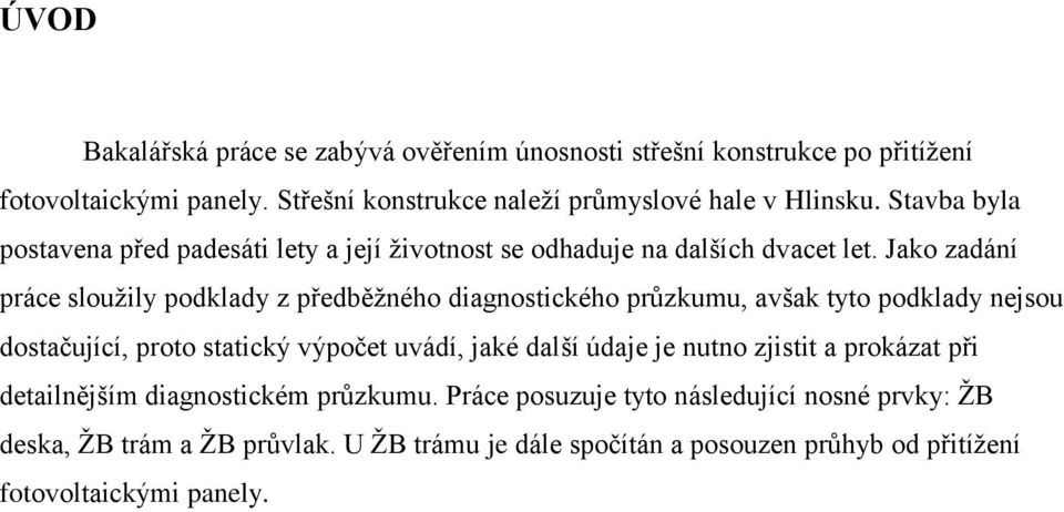 Jako zadání práce sloužily podklady z předběžného diagnostického průzkumu, avšak tyto podklady nejsou dostačující, proto statický výpočet uvádí, jaké další