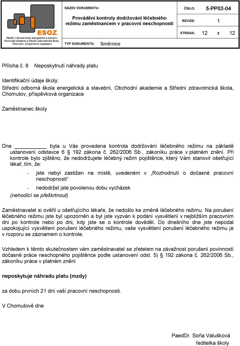 Při kontrole bylo zjištěno, ţe nedodrţujete léčebný reţim pojištěnce, který Vám stanovil ošetřující lékař, tím, ţe: - jste nebyl zastiţen na místě, uvedeném v Rozhodnutí o dočasné pracovní