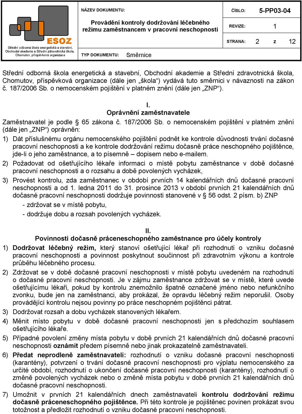 o nemocenském pojištění v platném znění (dále jen ZNP ) oprávněn: 1) Dát příslušnému orgánu nemocenského pojištění podnět ke kontrole důvodnosti trvání dočasné pracovní neschopnosti a ke kontrole