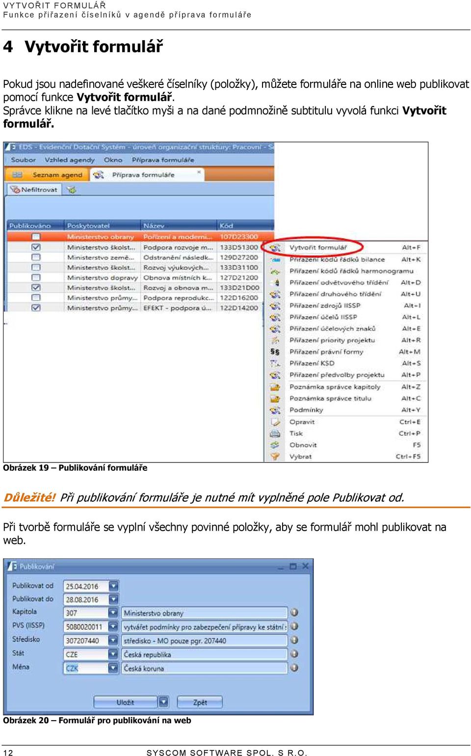 Správce klikne na levé tlačítko myši a na dané podmnožině subtitulu vyvolá funkci Vytvořit formulář. Obrázek 19 Publikování formuláře Důležité!
