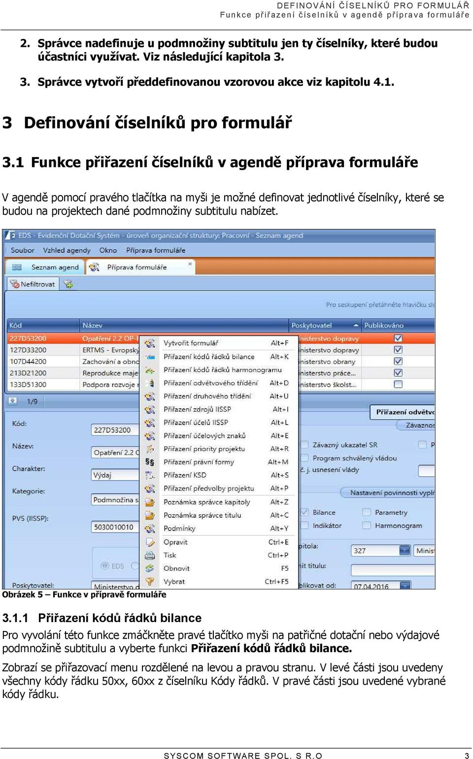 1 Funkce přiřazení číselníků v agendě příprava formuláře V agendě pomocí pravého tlačítka na myši je možné definovat jednotlivé číselníky, které se budou na projektech dané podmnožiny subtitulu