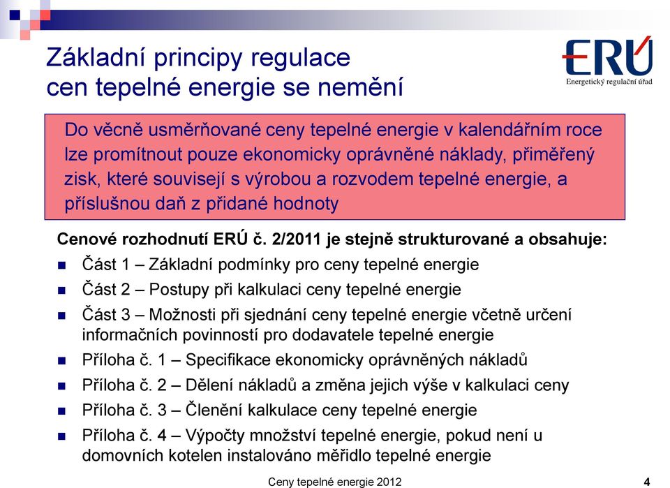 2/2011 je stejně strukturované a obsahuje: Část 1 Základní podmínky pro ceny tepelné energie Část 2 Postupy při kalkulaci ceny tepelné energie Část 3 Možnosti při sjednání ceny tepelné energie včetně