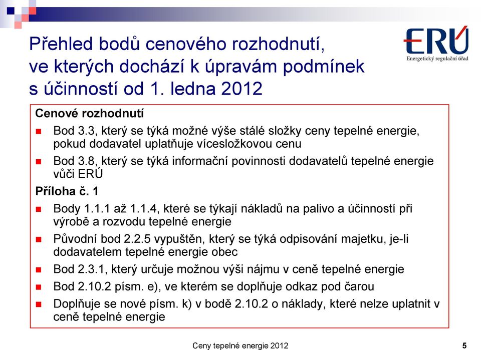 8, který se týká informační povinnosti dodavatelů tepelné energie vůči ERÚ Příloha č. 1 Body 1.1.1 až 1.1.4, které se týkají nákladů na palivo a účinností při výrobě a rozvodu tepelné energie Původní bod 2.