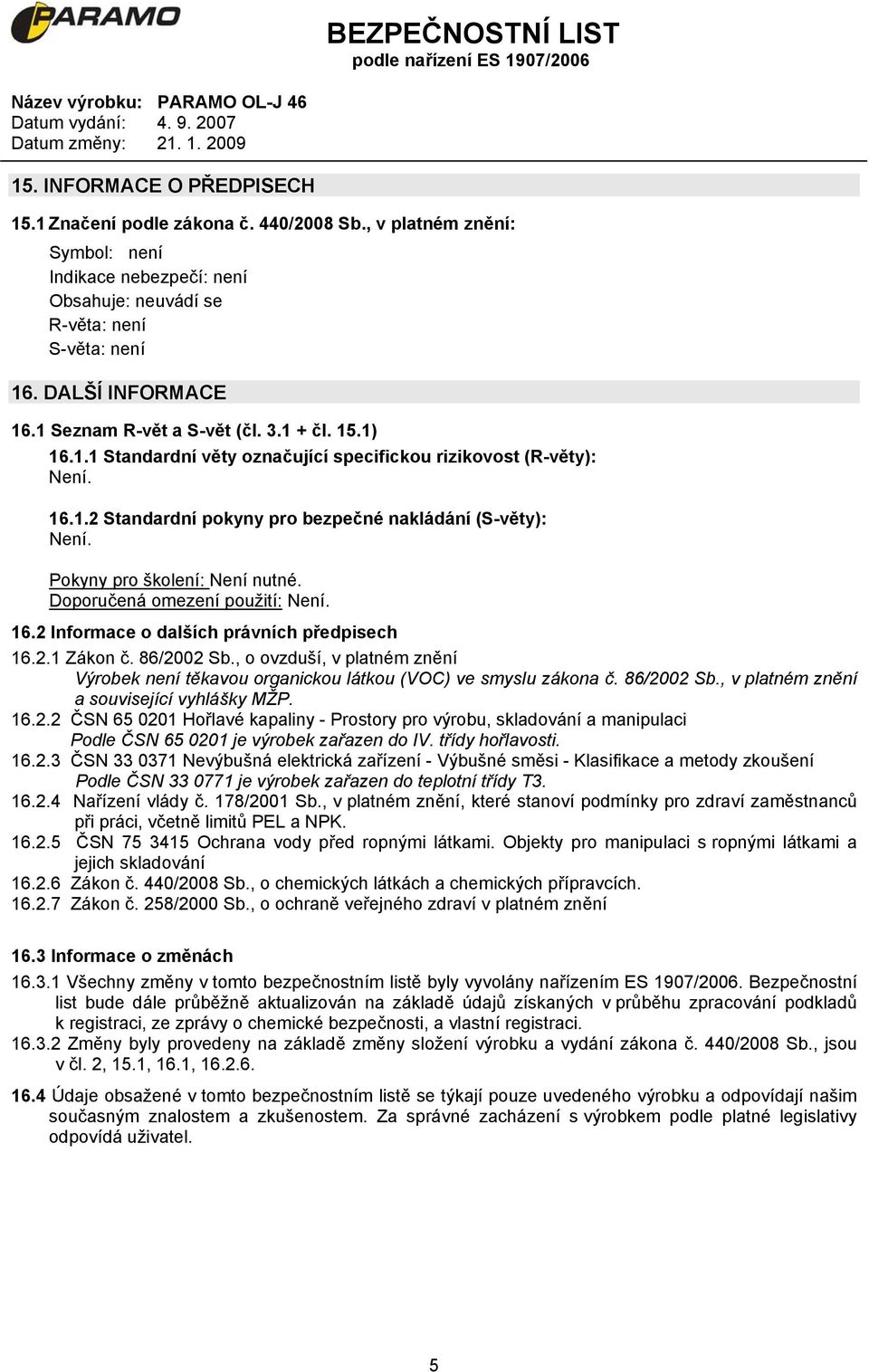 Pokyny pro školení: Není nutné. Doporučená omezení použití: Není. 16.2 Informace o dalších právních předpisech 16.2.1 Zákon č. 86/2002 Sb.