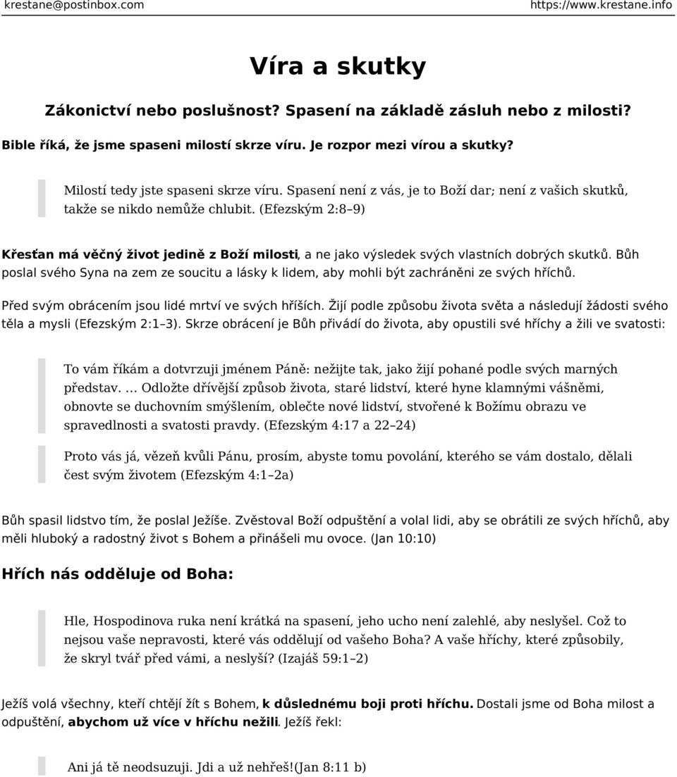 (Efezským 2:8 9) Křesťan má věčný život jedině z Boží milosti, a ne jako výsledek svých vlastních dobrých skutků.