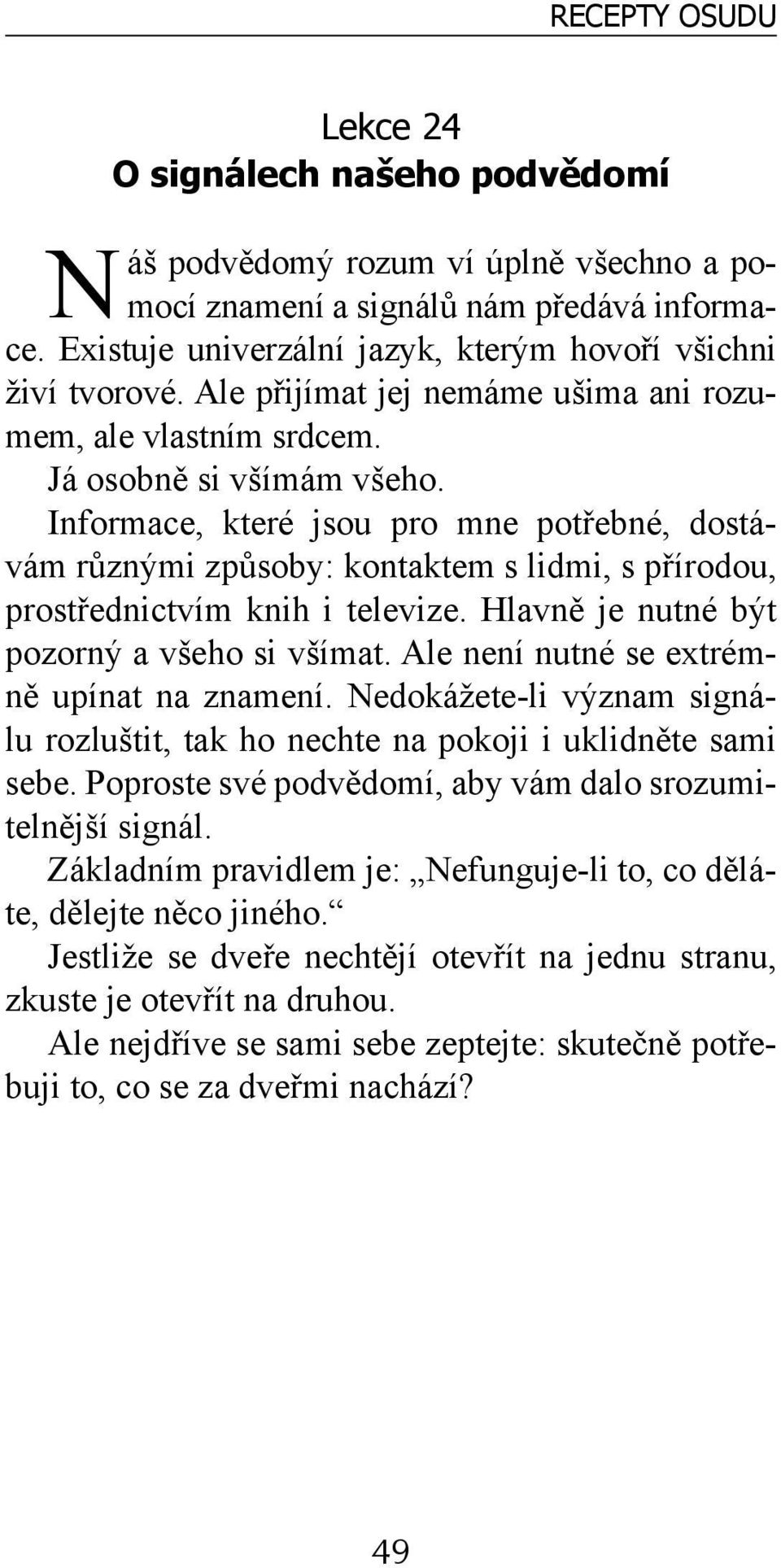 Informace, které jsou pro mne potřebné, dostávám různými způsoby: kontaktem s lidmi, s přírodou, prostřednictvím knih i televize. Hlavně je nutné být pozorný a všeho si všímat.