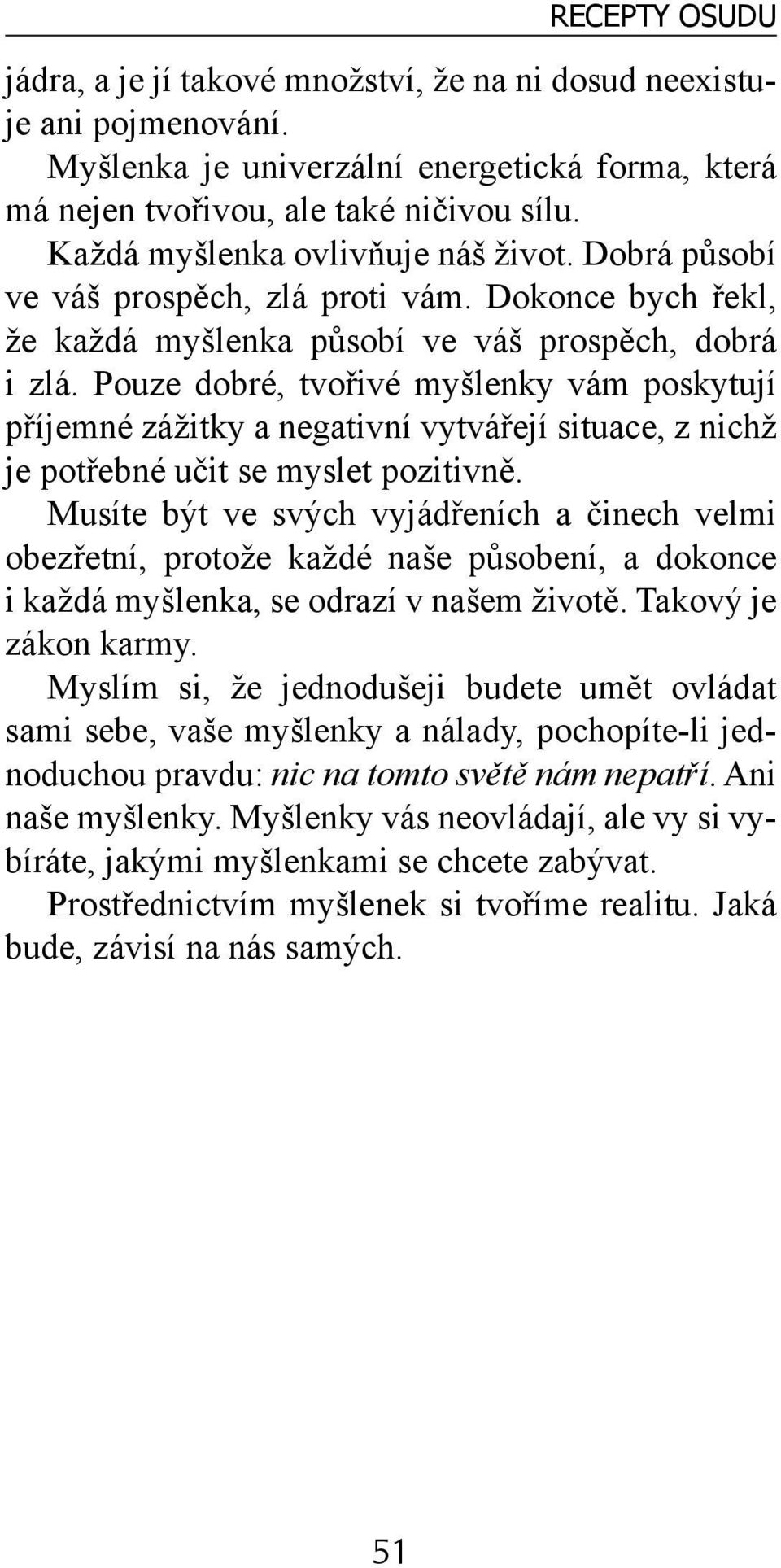 Pouze dobré, tvořivé myšlenky vám poskytují příjemné zážitky a negativní vytvářejí situace, z nichž je potřebné učit se myslet pozitivně.