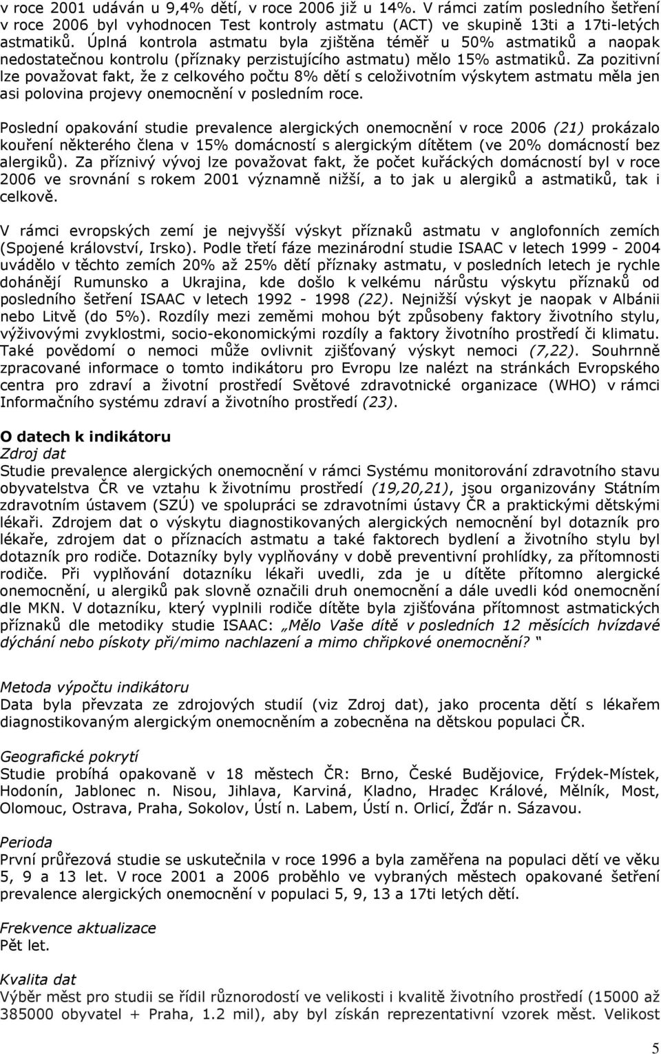 Za pozitivní lze považovat fakt, že z celkového počtu 8% dětí s celoživotním výskytem astmatu měla jen asi polovina projevy onemocnění v posledním roce.