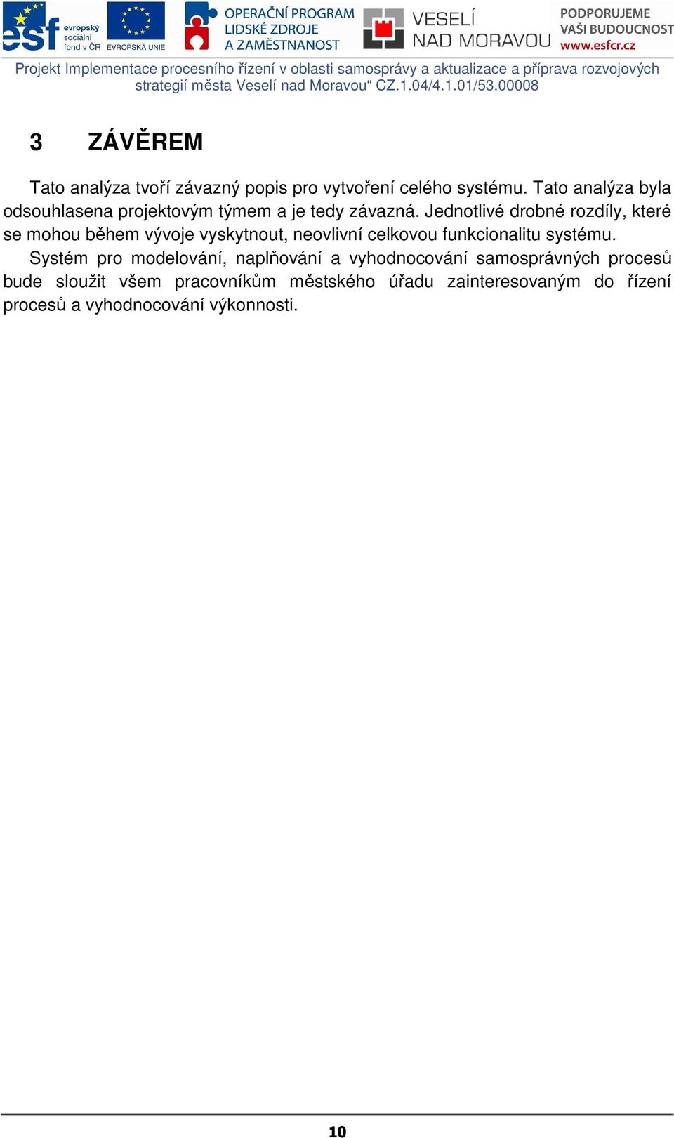 Jednotlivé drobné rozdíly, které se mohou během vývoje vyskytnout, neovlivní celkovou funkcionalitu systému.