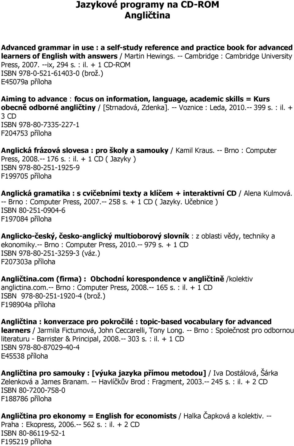 ) E45079a příloha Aiming to advance : focus on information, language, academic skills = Kurs obecně odborné angličtiny / [Strnadová, Zdenka]. -- Voznice : Leda, 2010.-- 399 s. : il.