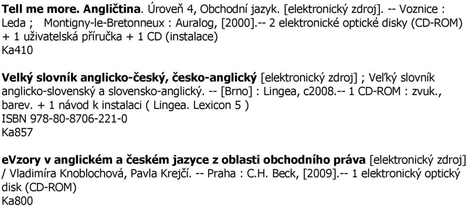 slovník anglicko-slovenský a slovensko-anglický. -- [Brno] : Lingea, c2008.-- 1 CD-ROM : zvuk., barev. + 1 návod k instalaci ( Lingea.