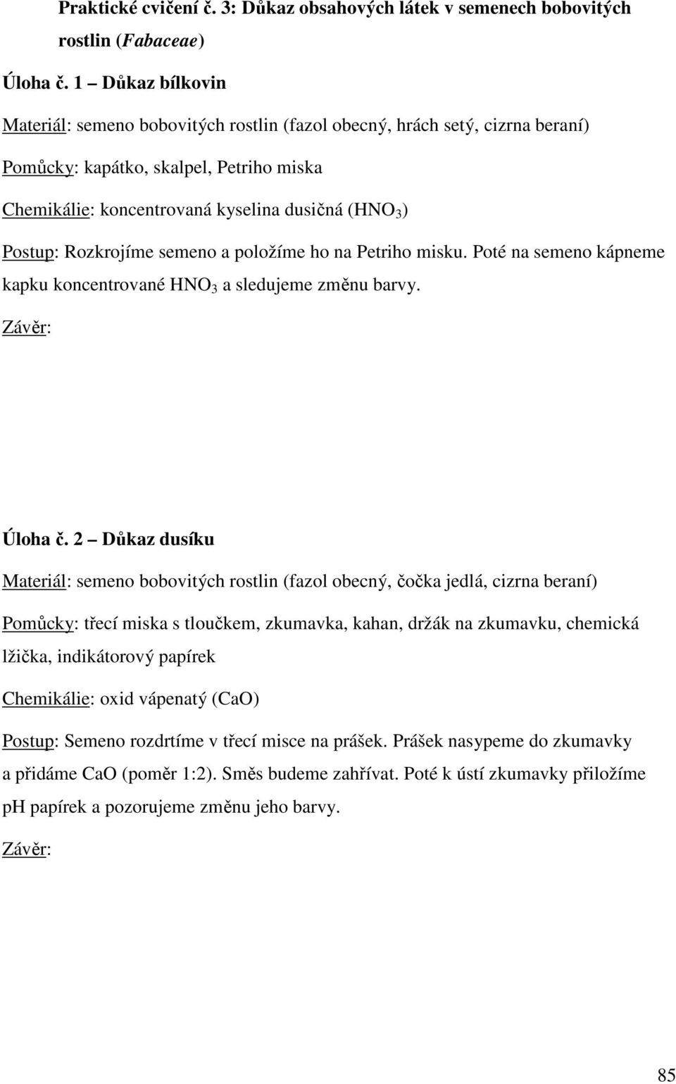 Rozkrojíme semeno a položíme ho na Petriho misku. Poté na semeno kápneme kapku koncentrované HNO 3 a sledujeme změnu barvy. Úloha č.