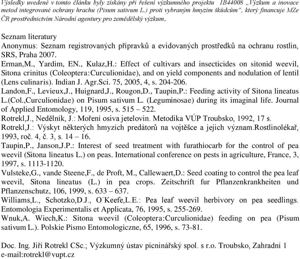 Seznam literatury Anonymus: Seznam registrovaných přípravků a evidovaných prostředků na ochranu rostlin, SRS, Praha 2007. Erman,M., Yardim, EN., Kulaz,H.