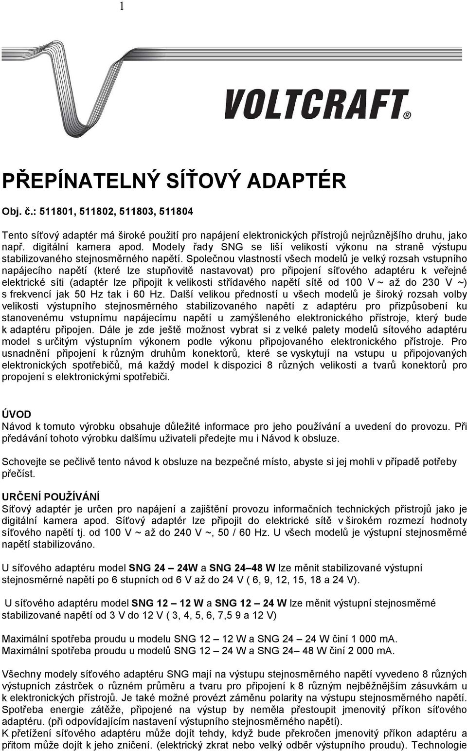 Společnou vlastností všech modelů je velký rozsah vstupního napájecího napětí (které lze stupňovitě nastavovat) pro připojení síťového adaptéru k veřejné elektrické síti (adaptér lze připojit k