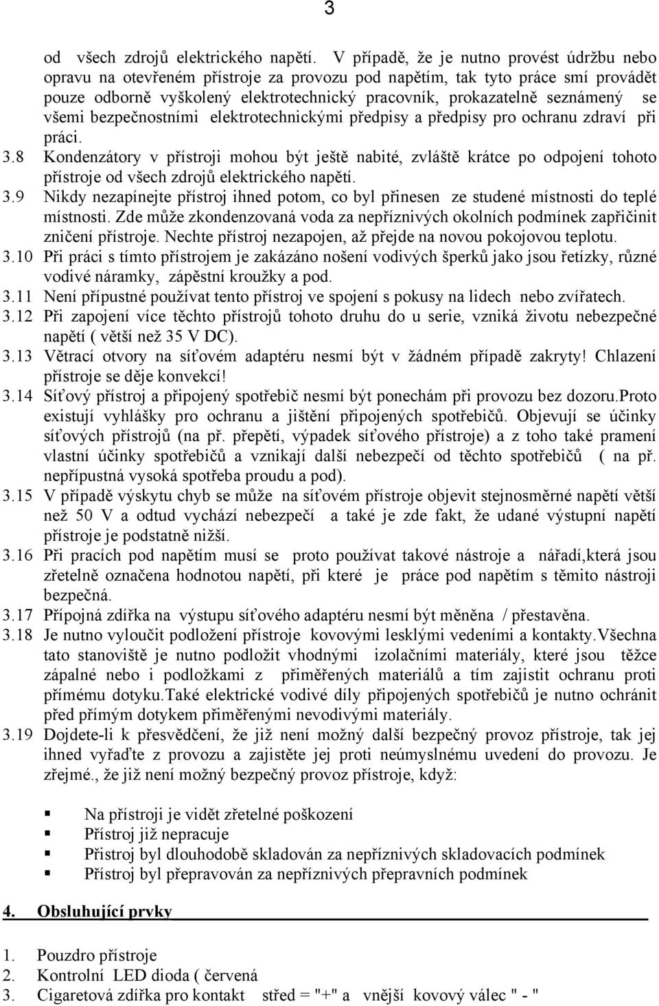 se všemi bezpečnostními elektrotechnickými předpisy a předpisy pro ochranu zdraví při práci. 3.