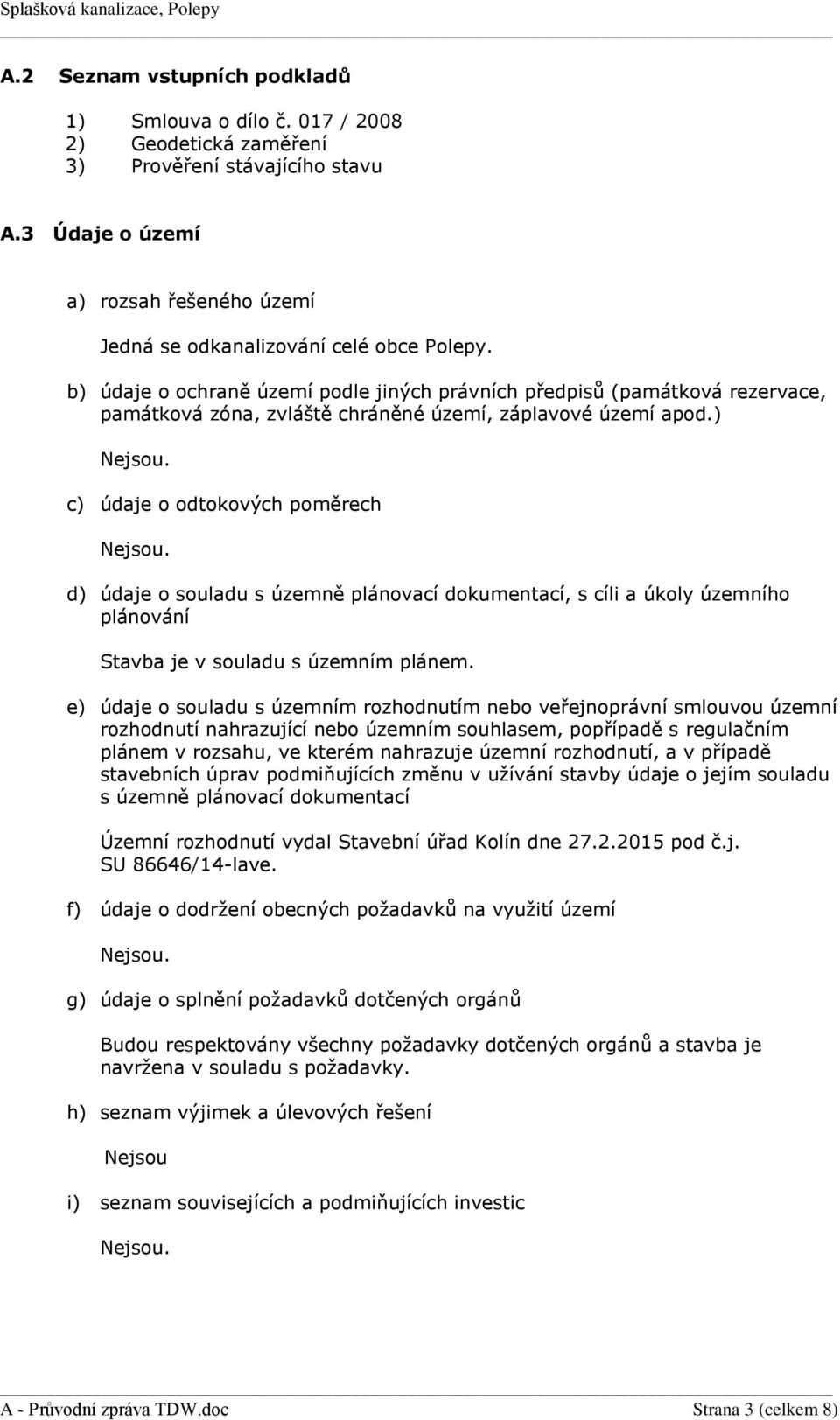 ) c) údaje o odtokových poměrech d) údaje o souladu s územně plánovací dokumentací, s cíli a úkoly územního plánování Stavba je v souladu s územním plánem.