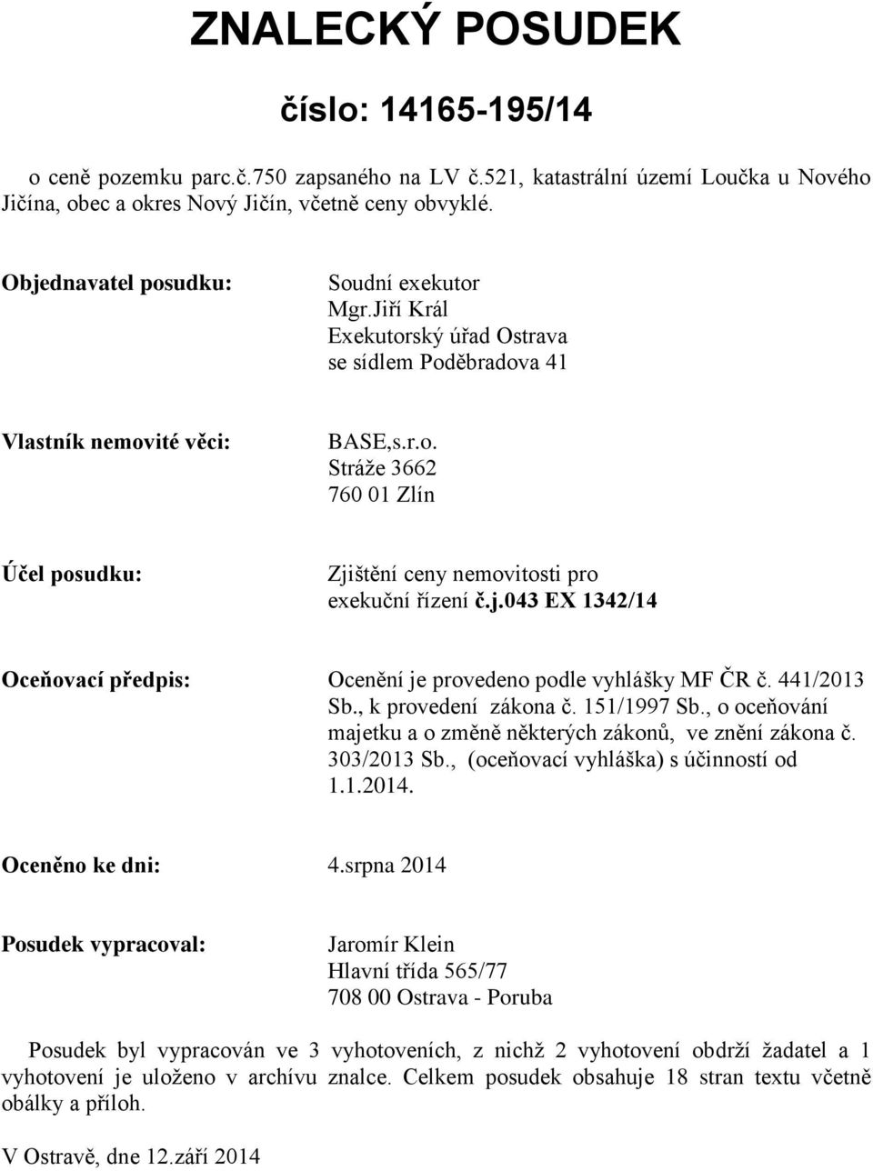 j.043 EX 1342/14 Oceňovací předpis: Ocenění je provedeno podle vyhlášky MF ČR č. 441/2013 Sb., k provedení zákona č. 151/1997 Sb., o oceňování majetku a o změně některých zákonů, ve znění zákona č.