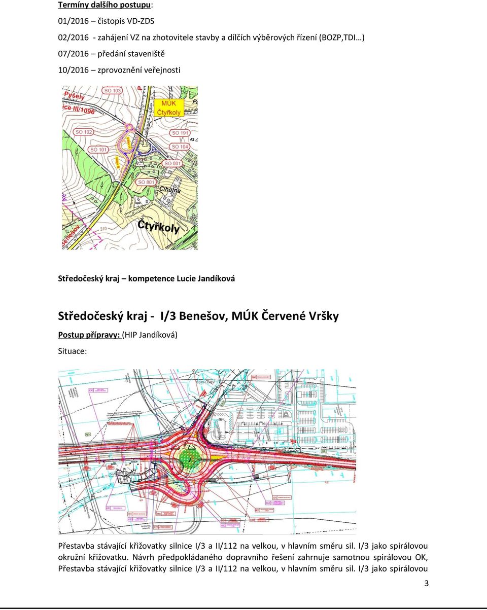 Jandíková) Situace: Přestavba stávající křižovatky silnice I/3 a II/112 na velkou, v hlavním směru sil. I/3 jako spirálovou okružní křižovatku.