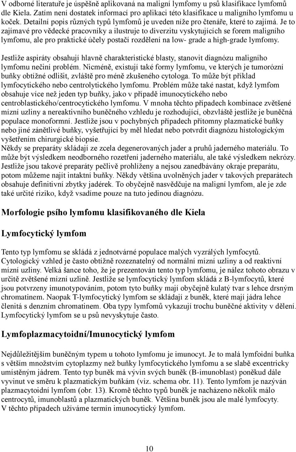 Je to zajímavé pro vědecké pracovníky a ilustruje to diverzitu vyskytujících se forem maligního lymfomu, ale pro praktické účely postačí rozdělení na low- grade a high-grade lymfomy.