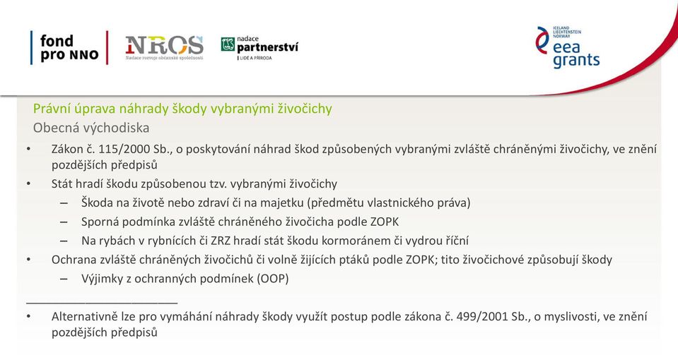 vybranými živočichy Škoda na životě nebo zdraví či na majetku (předmětu vlastnického práva) Sporná podmínka zvláště chráněného živočicha podle ZOPK Na rybách v rybnících či ZRZ