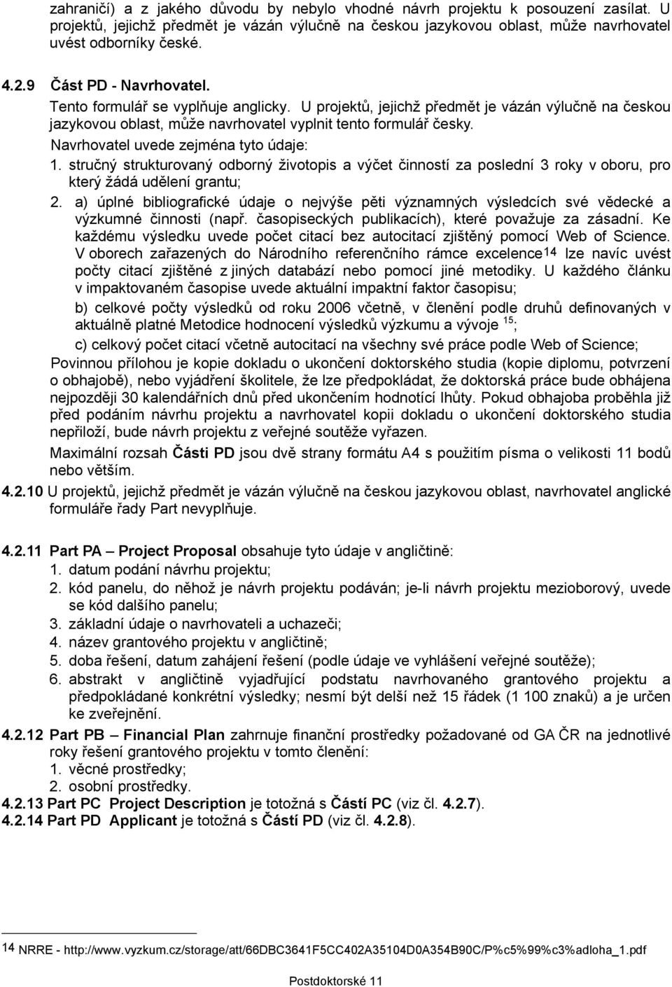 Navrhovatel uvede zejména tyto údaje: 1. stručný strukturovaný odborný životopis a výčet činností za poslední 3 roky v oboru, pro který žádá udělení grantu; 2.