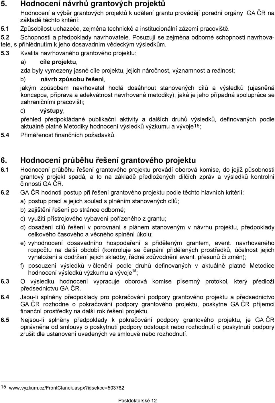 Posuzují se zejména odborné schopnosti navrhovatele, s přihlédnutím k jeho dosavadním vědeckým výsledkům. 5.