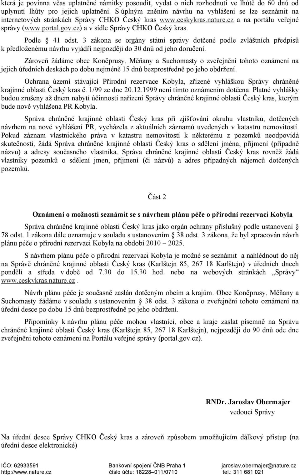 cz) a v sídle Správy CHKO Český kras. Podle 41 odst. 3 zákona se orgány státní správy dotčené podle zvláštních předpisů k předloženému návrhu vyjádří nejpozději do 30 dnů od jeho doručení.