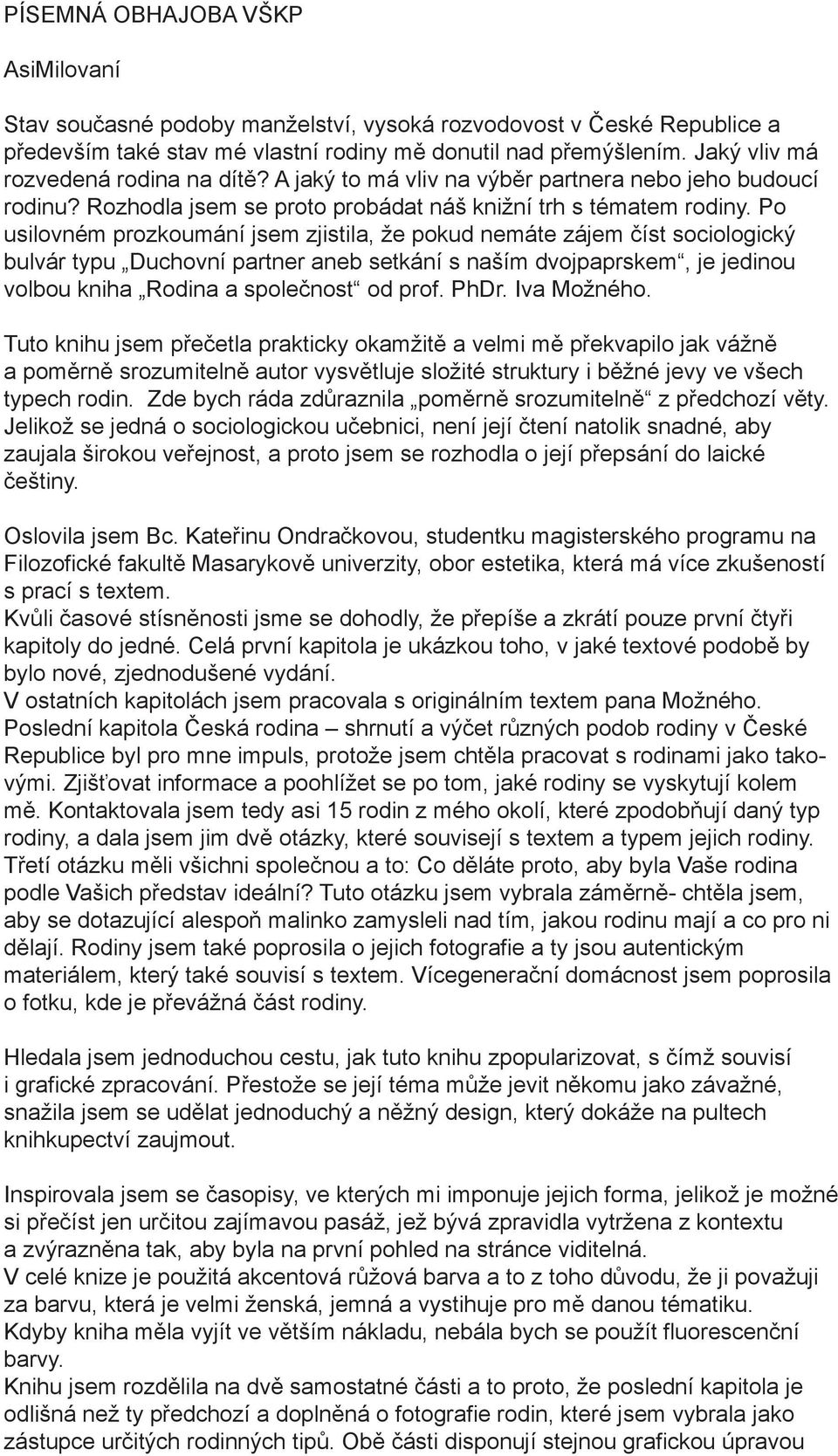 Po usilovném prozkoumání jsem zjistila, že pokud nemáte zájem číst sociologický bulvár typu Duchovní partner aneb setkání s naším dvojpaprskem, je jedinou volbou kniha Rodina a společnost od prof.