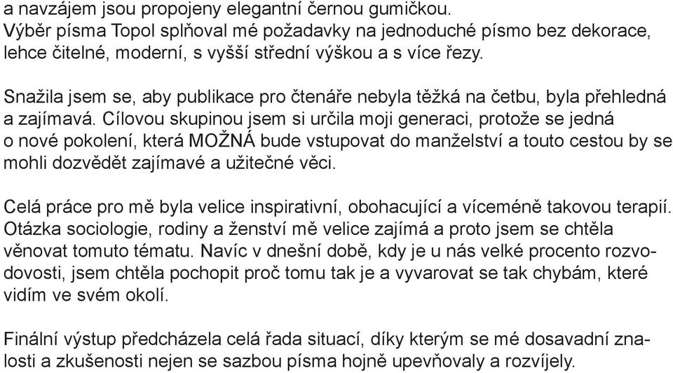 Cílovou skupinou jsem si určila moji generaci, protože se jedná o nové pokolení, která MOŽNÁ bude vstupovat do manželství a touto cestou by se mohli dozvědět zajímavé a užitečné věci.