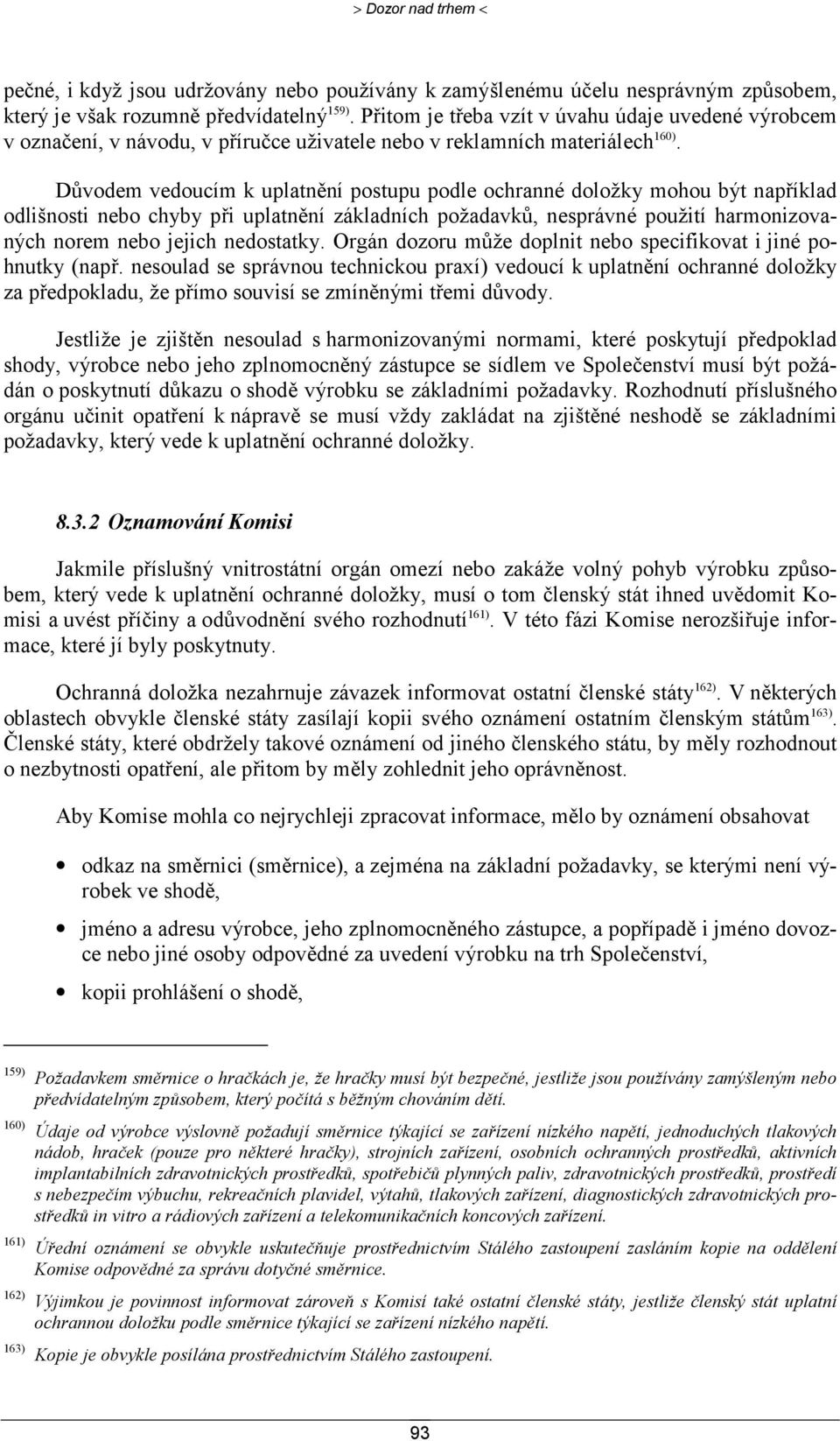 Důvodem vedoucím k uplatnění postupu podle ochranné doložky mohou být například odlišnosti nebo chyby při uplatnění základních požadavků, nesprávné použití harmonizovaných norem nebo jejich