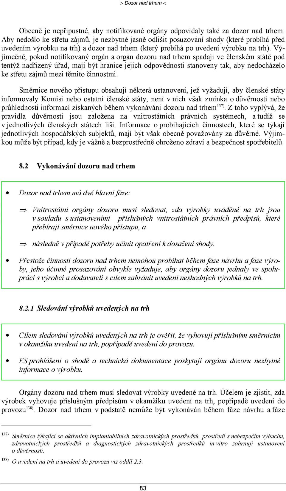 Výjimečně, pokud notifikovaný orgán a orgán dozoru nad trhem spadají ve členském státě pod tentýž nadřízený úřad, mají být hranice jejich odpovědnosti stanoveny tak, aby nedocházelo ke střetu zájmů