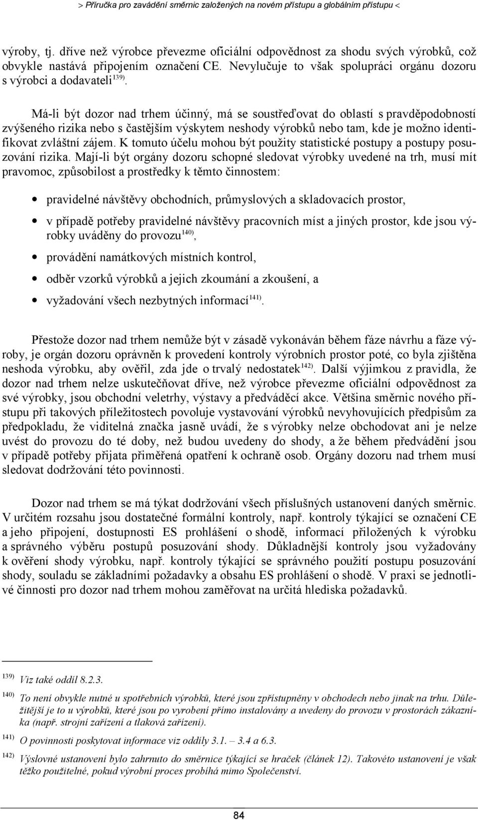 Má-li být dozor nad trhem účinný, má se soustřeďovat do oblastí s pravděpodobností zvýšeného rizika nebo s častějším výskytem neshody výrobků nebo tam, kde je možno identifikovat zvláštní zájem.