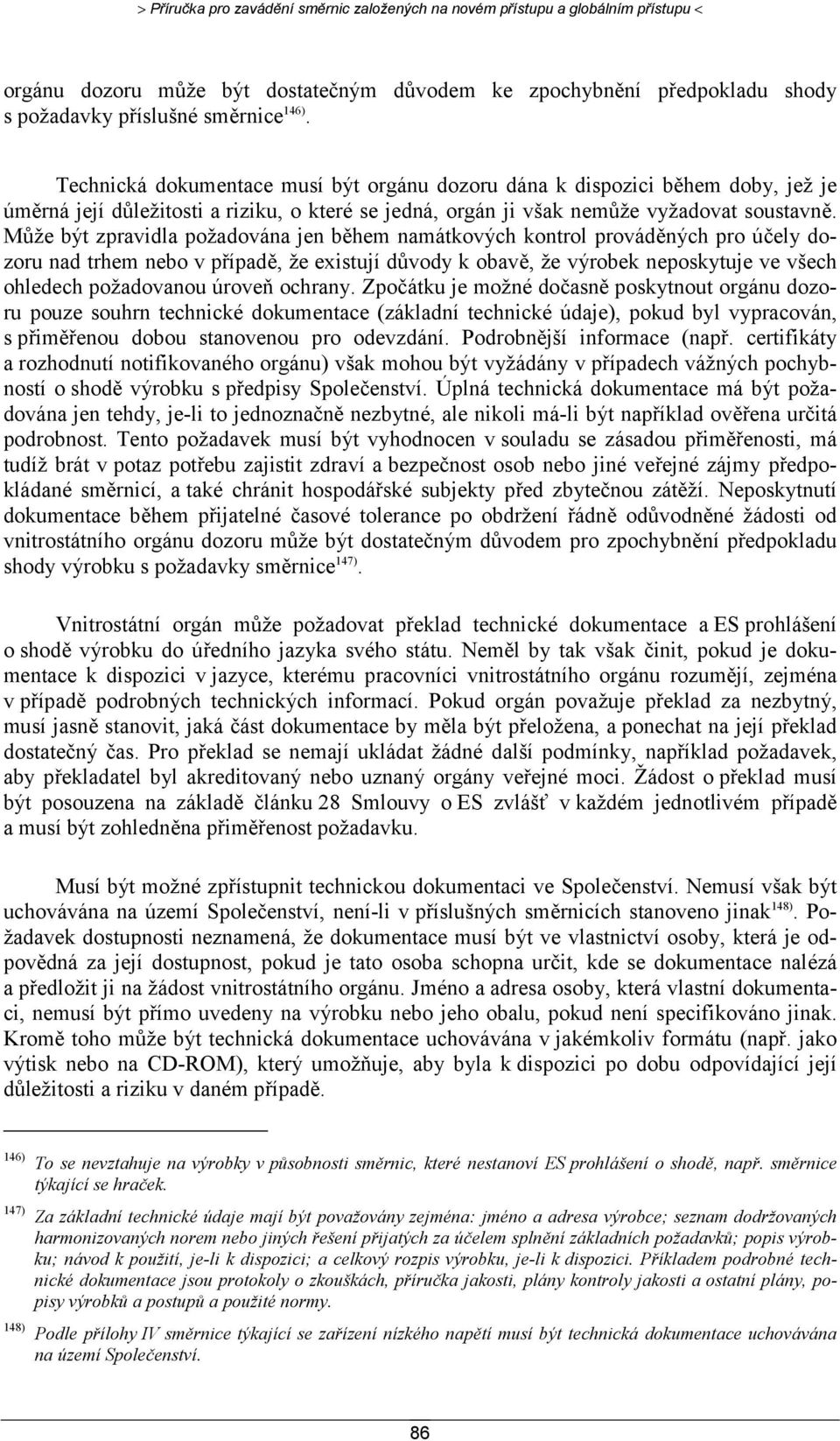 Může být zpravidla požadována jen během namátkových kontrol prováděných pro účely dozoru nad trhem nebo v případě, že existují důvody k obavě, že výrobek neposkytuje ve všech ohledech požadovanou