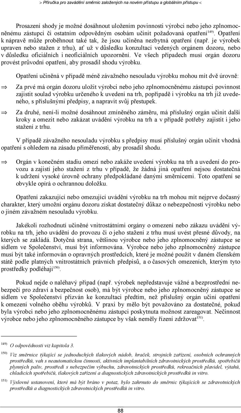 je výrobek upraven nebo stažen z trhu), ať už v důsledku konzultací vedených orgánem dozoru, nebo v důsledku oficiálních i neoficiálních upozornění.