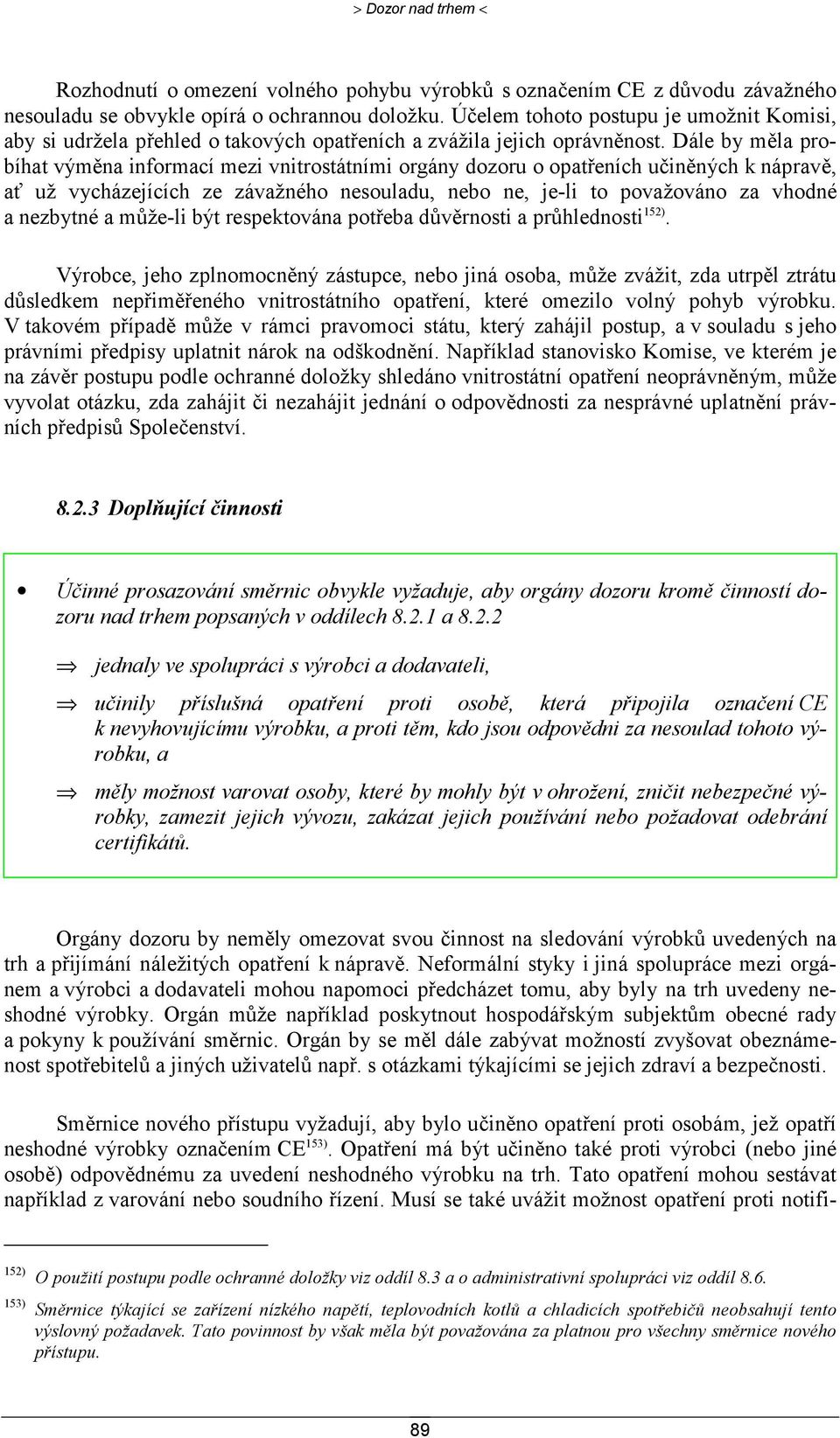 Dále by měla probíhat výměna informací mezi vnitrostátními orgány dozoru o opatřeních učiněných k nápravě, ať už vycházejících ze závažného nesouladu, nebo ne, je-li to považováno za vhodné a