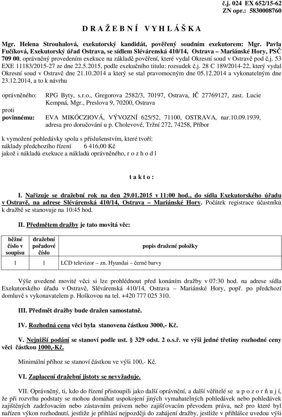 j. 53 EXE 11183/2015-27 ze dne 22.5.2015, podle exekučního titulu: rozsudek č.j. 28 C 189/2014-22, který vydal Okresní soud v Ostravě dne 21.10.2014 a který se stal pravomocným dne 05.12.