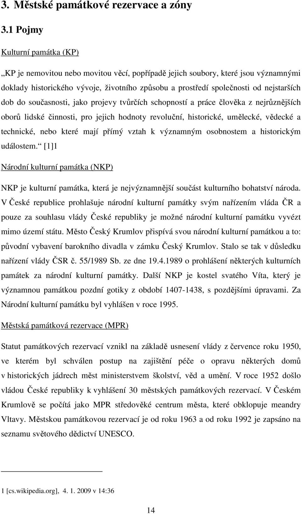 dob do současnosti, jako projevy tvůrčích schopností a práce člověka z nejrůznějších oborů lidské činnosti, pro jejich hodnoty revoluční, historické, umělecké, vědecké a technické, nebo které mají