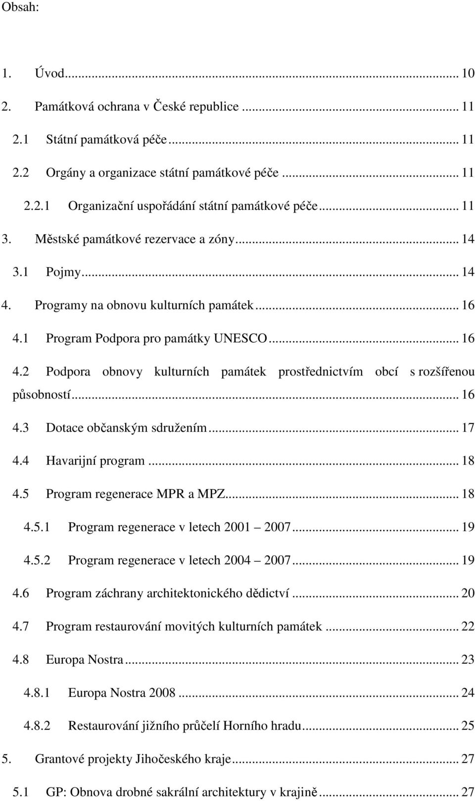 .. 16 4.3 Dotace občanským sdružením... 17 4.4 Havarijní program... 18 4.5 Program regenerace MPR a MPZ... 18 4.5.1 Program regenerace v letech 2001 2007... 19 4.5.2 Program regenerace v letech 2004 2007.