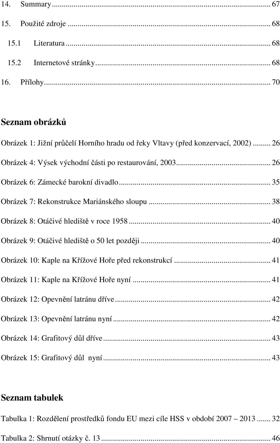 .. 35 Obrázek 7: Rekonstrukce Mariánského sloupu... 38 Obrázek 8: Otáčivé hlediště v roce 1958... 40 Obrázek 9: Otáčivé hlediště o 50 let později.