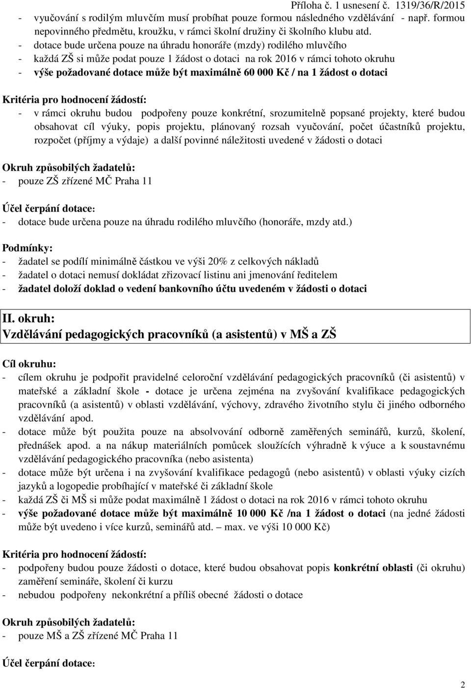 60 000 Kč / na 1 žádost o dotaci Kritéria pro hodnocení žádostí: - v rámci okruhu budou podpořeny pouze konkrétní, srozumitelně popsané projekty, které budou obsahovat cíl výuky, popis projektu,