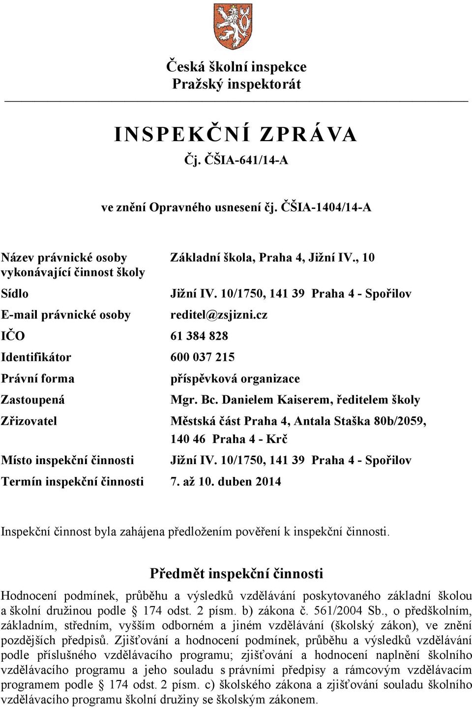 cz IČO 61 384 828 Identifikátor 600 037 215 Právní forma Zastoupená Zřizovatel Místo inspekční činnosti příspěvková organizace Termín inspekční činnosti 7. až 10. duben 2014 Mgr. Bc.