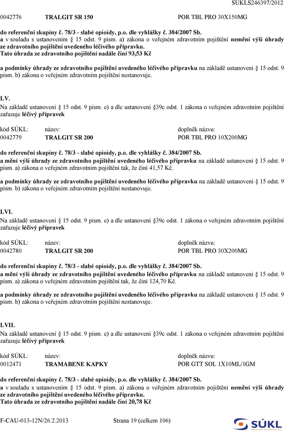 0042779 TRALGIT SR 200 POR TBL PRO 10X200MG písm. a) zákona o veřejném zdravotním pojištění tak, že činí 41,57 Kč. LVI. 0042780 TRALGIT SR 200 POR TBL PRO 30X200MG písm.